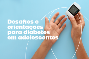 Diabetes em adolescentes: desafios e orientações