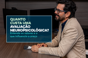 Quanto custa uma Avaliação Neuropsicológica? Entenda os valores e o que influencia o preço